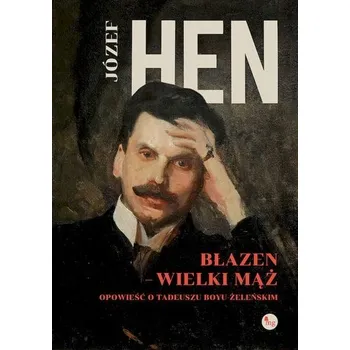 Literární biografie Błazen - wielki mąż. Opowieść o Tadeuszu Boyu Żeleńskim - Hen Józef