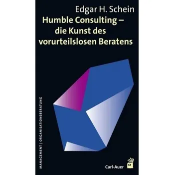 Humble Consulting - Die Kunst des vorurteilslosen Beratens - Schein, Edgar