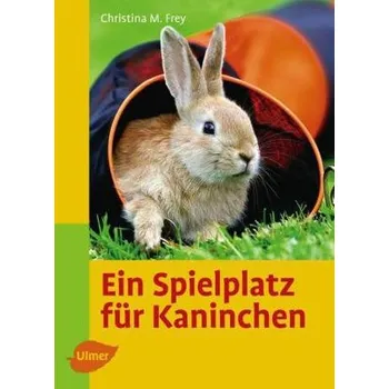 Ein Spielplatz für Kaninchen - Frey, Christina M.