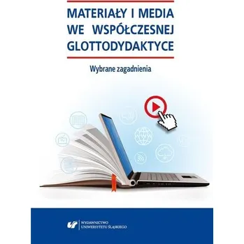 Materiały i media we współczesnej glottodydaktyce - Red. Danuta Dyk