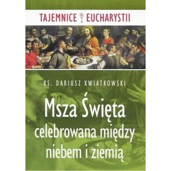 Msza święta celebrowana między niebem i ziemią - Robert Kosmal, Dariusz Kwiatkowski