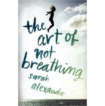 The Art of Not Breathing - Alexander, Sarah [EN] (2017, Brožovaná, HMH Books for Young Readers)