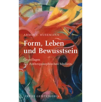 Form, Leben und Bewusstsein - Husemann, Armin J.