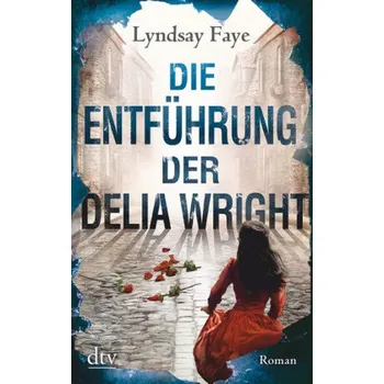Die Entführung der Delia Wright - Lyndsay Faye [DE] (2016, Brožovaná / brožovaná, DTV)
