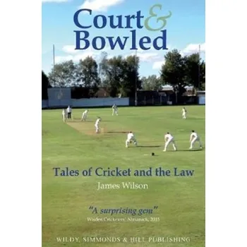 Court and Bowled: Tales of Cricket and the Law - James Wilson