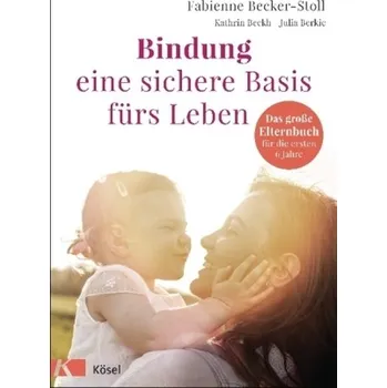 Bindung - eine sichere Basis fürs Leben - Becker-Stoll, Fabienne