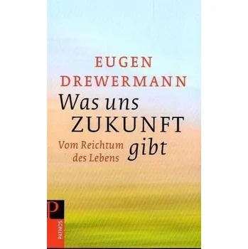 Was uns Zukunft gibt - Eugen Drewermann