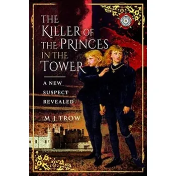 The Killer of the Princes in the Tower - Trow, Mei [EN] (2023, Pen & Sword Books Ltd)