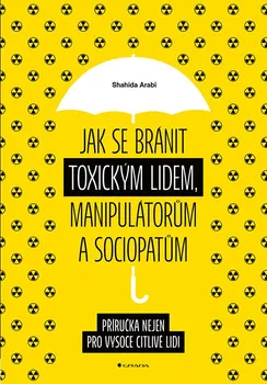 Kniha Jak se bránit toxickým lidem, manipulátorům a sociopatům: Příručka nejen pro vysoce citlivé lidi - Shahida Arabi (2022) [E-kniha]