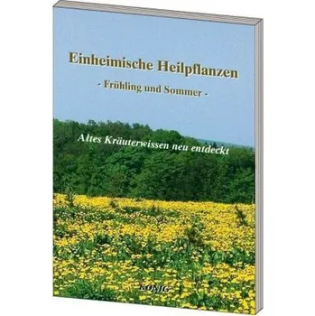 Encyklopedie Einheimische Heilpflanzen - Frühjahr und Sommer - König, Gerd Elmar