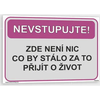 Značení Vtipná tabulka - nevstupujte! Zde není nic, co by stálo za to, přijít o život Samolepka 297 x 210 mm (A4) tl. 0,1 mm - Kód: 17537