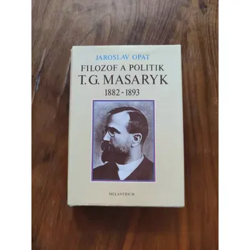 Literární biografie JAROSLAV OPAT - Filozof a politik T. G. Masaryk 1882-1893 (Filozof a politik T. G. Masaryk 1882-1893)
