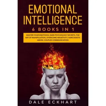 Cizojazyčná kniha Emotional intelligence: 6 books in 1 Master your emotions, dark psychology secrets, the art of manipulation, overcome negativity, narcissistic – Dale Eckhart (EN)