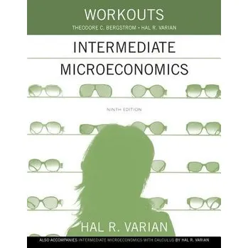 Workouts in Intermediate Microeconomics - Varian, Hal R. (University of California, Berkeley) a Bergstrom, Theodore C. (University of California, Santa Barbara)