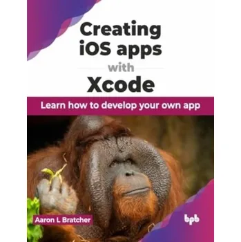 Technika Creating iOS apps with Xcode - Bratcher, Aaron L
