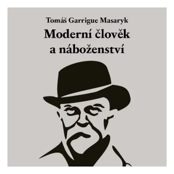 Moderní člověk a náboženství - Tomáš Garrigue Masaryk