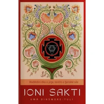 Jóni Šakti - Průvodkyně ženy k síle a svobodě prostřednictvím jógy a tantry - Uma Dinsmore-Tuli