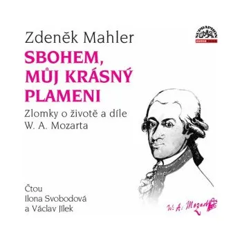 Sbohem, můj krásný plameni / Zlomky o životě a díle W. A. Mozarta - Zdeněk Mahler