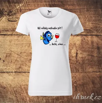Dámské tričko Tričko dámské Už nikdy nebudu pít (víno) - Dory - více barev