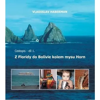 Literární cestopis Z Moravy k mysu Horn … a ještě dále 1. - Z Floridy do Bolívie kolem mysu Horn - Vladislav Haberman
