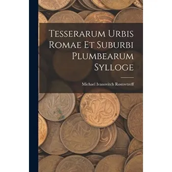 Tesserarum Urbis Romae Et Suburbi Plumbearum Sylloge - Rostovtzeff, Michael I.