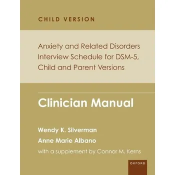 Cizí jazyk Anxiety and Related Disorders Interview Schedule for DSM-5, Child and Parent Version - Silverman, Wendy K. (Alfred A. Messer Professor of Child Psychiatry, Professor of Psychology, and Director of the Yale Child Study Center Anxiety and Mood Disorders Pro