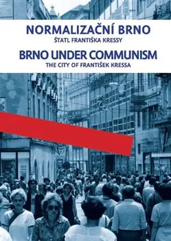 Normalizační Brno: Štatl Františka Kressy/Brno under Communism: The City of František Kressa - František Kressa [CS/EN] (2017, polotuhá flexo)