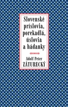 Slovenské príslovia, porekadlá, úslovia a hádanky - Adolf Peter Záturecký [SK] (2018, pevná bez přebalu lesklá)