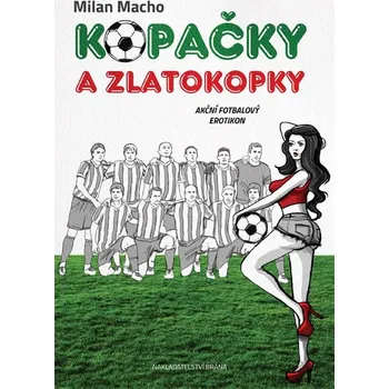 Kopačky a zlatokopky: Akční fotbalový erotikon - Milan Macho (2017, vázaná)