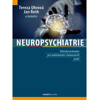 Neuropsychiatrie: Klinický průvodce pro ambulantní i nemocniční praxi - Jan Roth, Tereza Uhrová (2020, pevná)