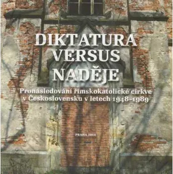 Diktatura versus naděje: Pronásledování římskokatolické církve v Československu v letech 1948-1989 - Ústav pro studium totalitních režimů (2014, brožovaná)