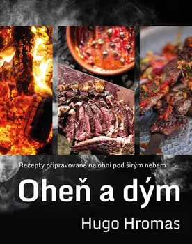 Oheň a dým: Recepty připravované na ohni pod širým nebem - Michal Hugo Hromas (2020, pevná)