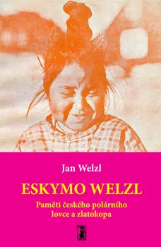 Eskymo Welzl: Paměti českého polárního lovce a zlatokopa - Jan Welzl (2009, vázaná)