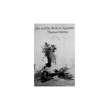 Zen and the Birds of Appetite - Merton, Thomas
