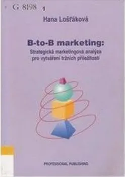 B-to-B marketing: Strategická marketingová analýza pro vytváření tržních příležitostí – Jiří Fotr, Lenka Švecová, kolektív autorov (2005, brožovaná) 