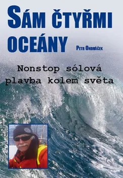 Literární cestopis Ondráček Petr: Sám čtyřmi oceány - Nonstop sólová plavba kolem světa