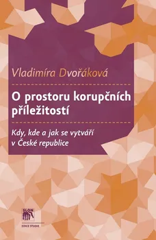 O prostoru korupčních příležitostí: Kdy, kde a jak se vytváří v České republice - Vladimíra Dvořáková (2020, brožovaná)