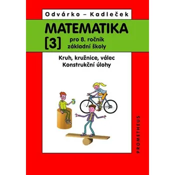 Matematika Matematika 3 pro 8. ročník ZŠ 3. díl: Kruh, kružnice, válec; konstrukční úlohy - Jiří Kadleček, Oldřich Odvárko (2011, brožovaná)