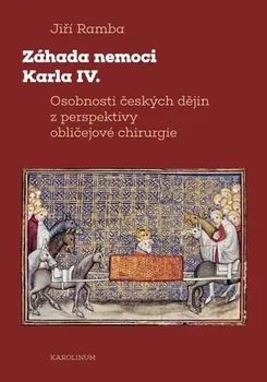 Záhada nemoci Karla IV.: Osobnosti českých dějin z perspektivy obličejové chirurgie - Jiří Ramba (2020, brožovaná)