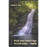 Primus Zdeněk: Popis ženy neboli Lego; Portrét muže - Aquila (Ve venezuelské džungli žije muž s malým chlapcem Aquilou. Časem mu musí prozradit, že existují i jiní lidé a také ženy.Líčí to s láskou,ale i obavami. ( 232 str. B5) (vydání Malvern 2017))