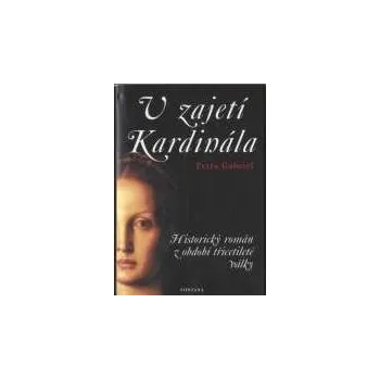 Kniha Gabriel Petra: V zajetí Kardinála (děj románu nás zavede do poslední fáze třicetileté války (1618-1648) do bojů katolické Ligy s vojskem protestantské Unie ( 305 str. V5) (vydání Fontána 2004))