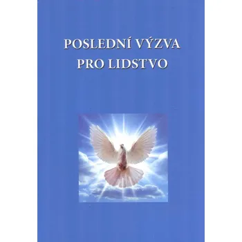 Poslední výzva pro lidstvo (Kruh věčného koloběhu pro Zemi se uzavírá a čas daný lidstvu na zrání se naplnil. Poslední výzva pro lidstvo, které všechny Boží pomoci přehlíželo. ( 95 str. B5) (vydání Eternalia 2019))