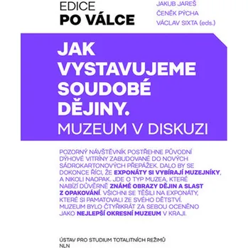 Jak vystavujeme soudobé dějiny - Jakub Jareš, Čeněk Pýcha, Václav Sixta