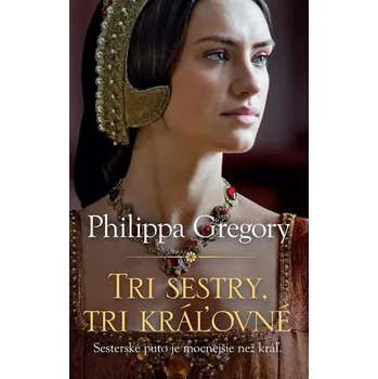 Tri sestry, tri kráľovné (Ženy Tudorovcov 4) - Philippa Gregory (E-Kniha)