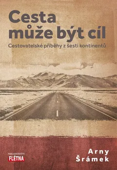 Literární cestopis Cesta může být cíl: Cestovatelské příběhy z šesti kontinentů - Arny Šrámek (2020, brožovaná)