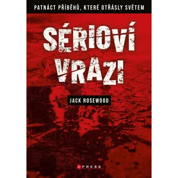 Sérioví vrazi: Patnáct příběhů, které…