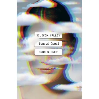 Silicon Valley: Tísnivé údolí - Anna Wiener (2020, pevná) Silicon Valley: Tísnivé údolí - Anna Wiener (2020, pevná)