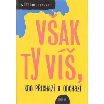 Však ty víš, kdo přichází a odchází - William Saroyan