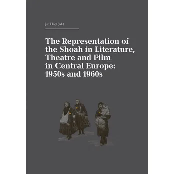 The Representation of the Shoah in Literature, Theatre and Film in Central Europ - Jiří Holý