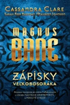 Magnus Bane: Zápisky veľkobosoráka - Cassandra Clare a kol. [SK] (2016, pevná)